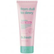 Сыворотка для тела from dull to dewy 236 B.FRESH
